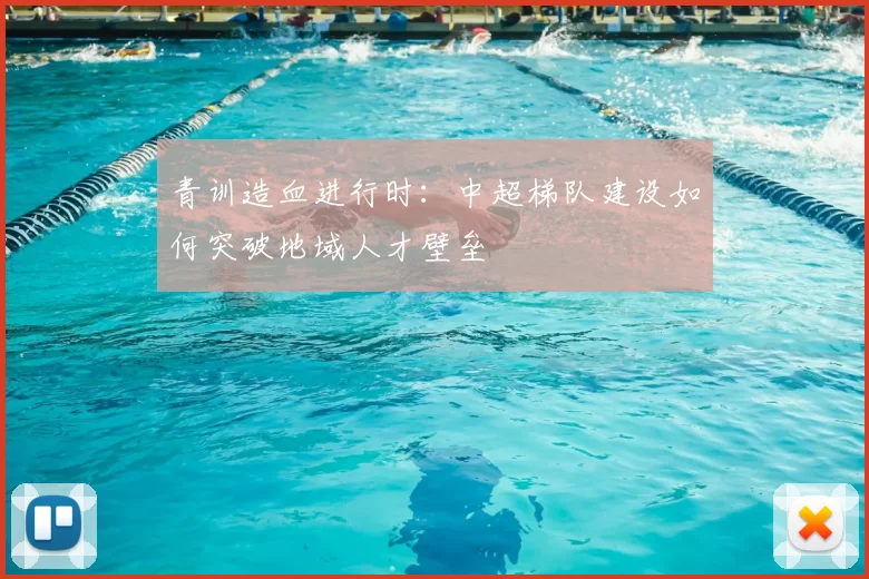 青训造血进行时：中超梯队建设如何突破地域人才壁垒