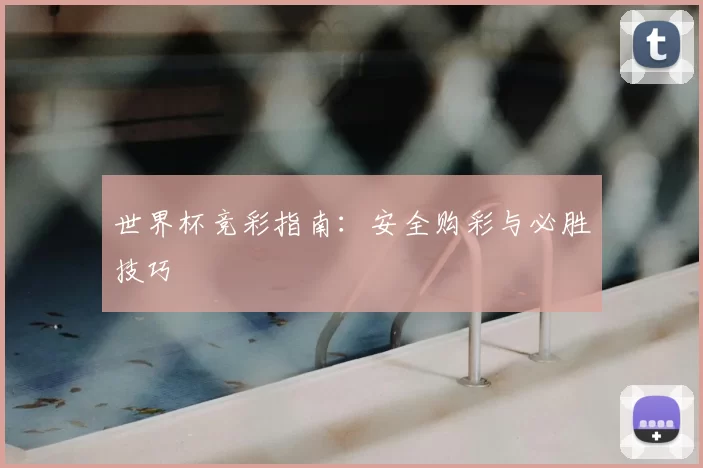 世界杯竞彩指南:安全购彩与必胜技巧