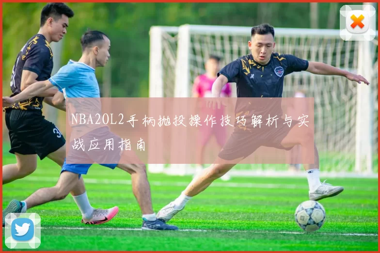 NBA2OL2手柄抛投操作技巧解析与实战应用指南