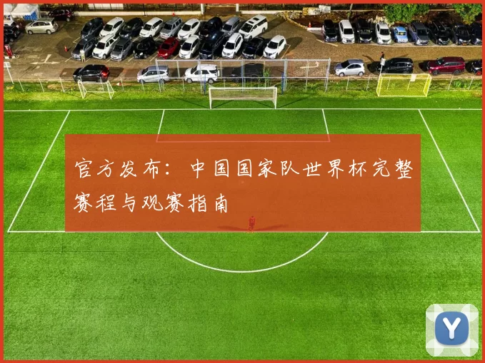 官方发布:中国国家队世界杯完整赛程与观赛指南
