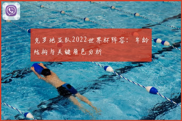 克罗地亚队2022世界杯阵容：年龄结构与关键角色分析