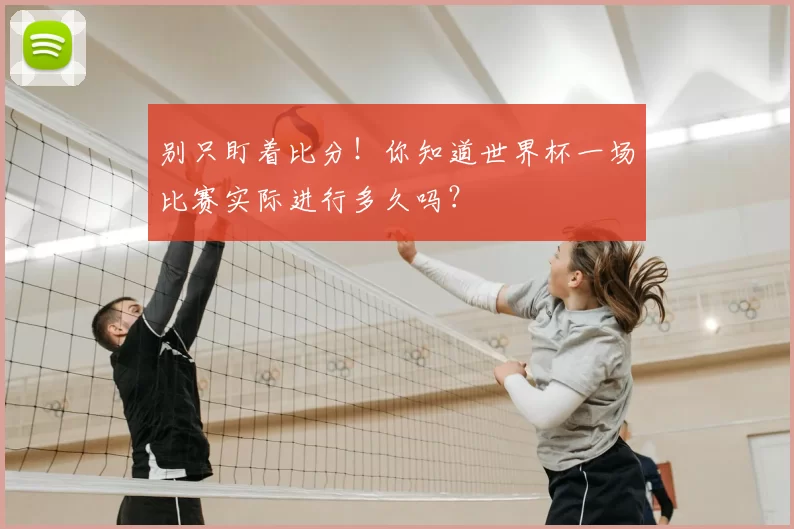 别只盯着比分!你知道世界杯一场比赛实际进行多久吗?