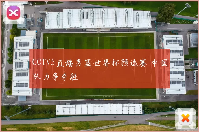 CCTV5直播男篮世界杯预选赛 中国队力争夺胜