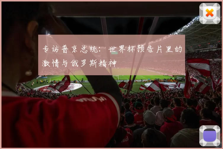 专访普京总统：世界杯预告片里的激情与俄罗斯精神