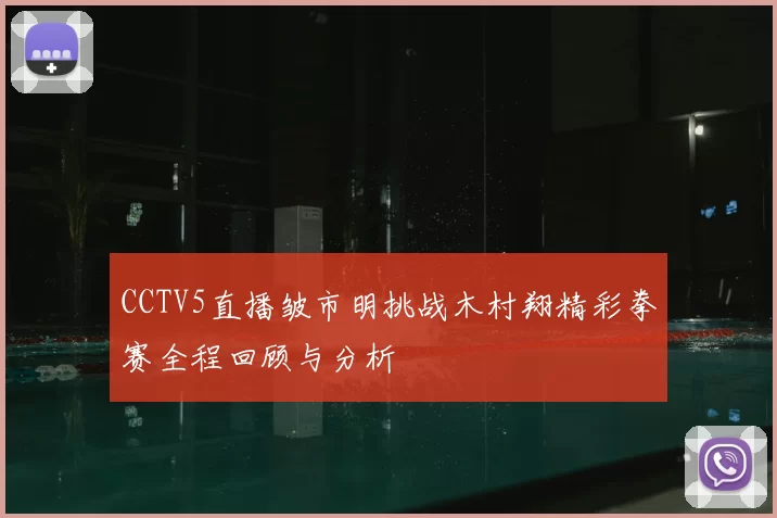 CCTV5直播皱市明挑战木村翔精彩拳赛全程回顾与分析