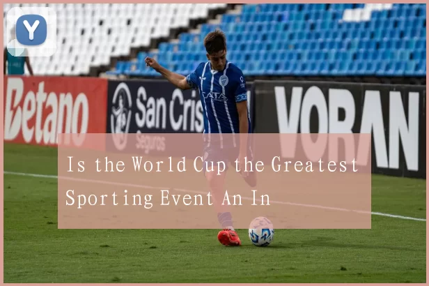 Is the World Cup the Greatest Sporting Event An In