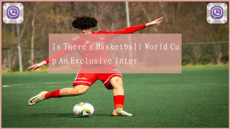 Is There a Basketball World Cup An Exclusive Inter