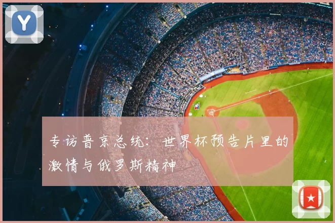 专访普京总统：世界杯预告片里的激情与俄罗斯精神
