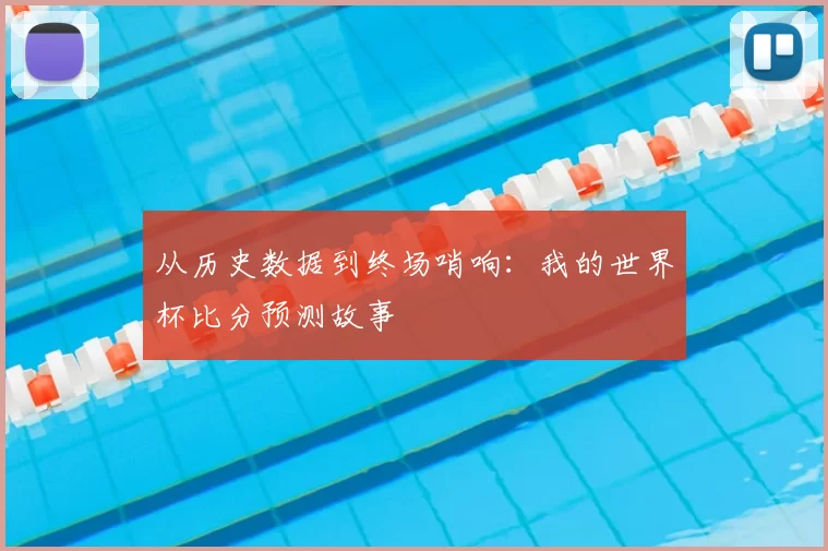 从历史数据到终场哨响:我的世界杯比分预测故事