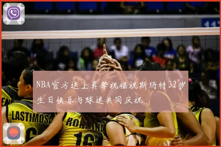 NBA官方送上真挚祝福祝斯玛特32岁生日快乐与球迷共同庆祝