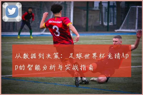 从数据到决策:足球世界杯竞猜App的智能分析与实战指南