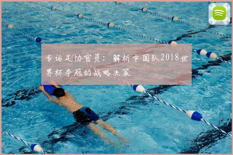 专访足协官员:解析中国队2018世界杯夺冠的战略决策