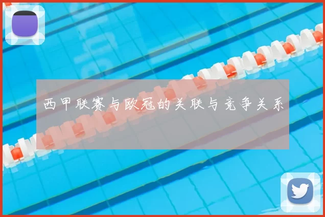西甲联赛与欧冠的关联与竞争关系