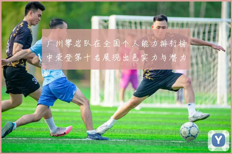 广州攀岩队在全国个人能力排行榜中荣登第十名展现出色实力与潜力