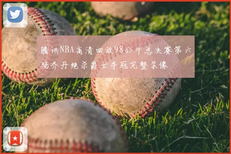 腾讯NBA高清回放98公牛总决赛第六场乔丹绝杀爵士夺冠完整录像