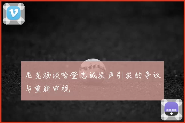 尼克杨谈哈登忠诚发声引发的争议与重新审视