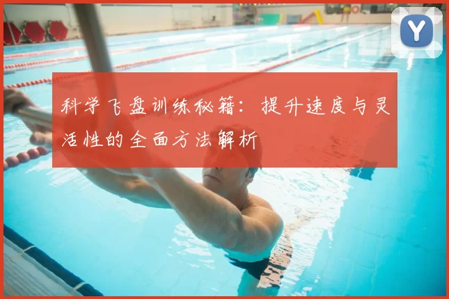 科学飞盘训练秘籍：提升速度与灵活性的全面方法解析