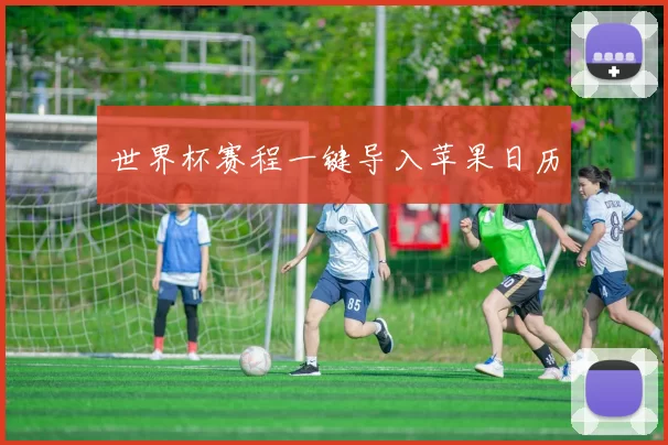 世界杯赛程一键导入苹果日历
