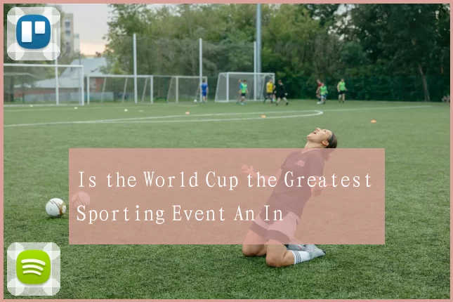Is the World Cup the Greatest Sporting Event An In