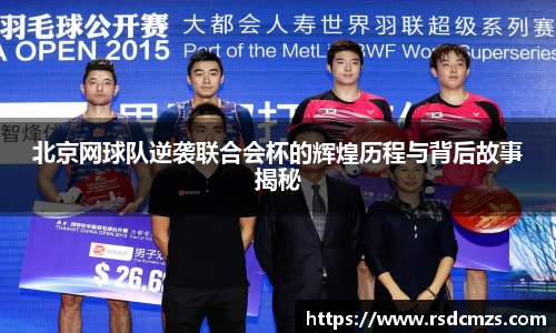 北京网球队逆袭联合会杯的辉煌历程与背后故事揭秘